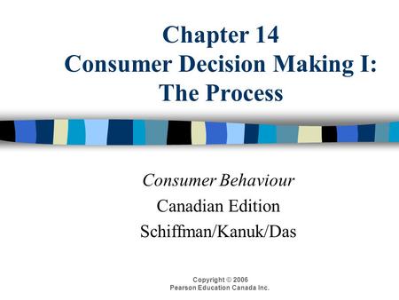 Copyright © 2006 Pearson Education Canada Inc. Chapter 14 Consumer Decision Making I: The Process Consumer Behaviour Canadian Edition Schiffman/Kanuk/Das.