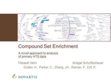 A novel approach to analysis of primary HTS data Compound Set Enrichment Thibault VarinAnsgar Schuffenhauer Gubler, H., Parker, C., Zhang, JH., Raman,