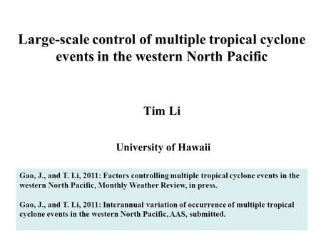 Large-scale control of multiple tropical cyclone events in the western North Pacific Tim Li University of Hawaii Gao, J., and T. Li, 2011: Factors controlling.