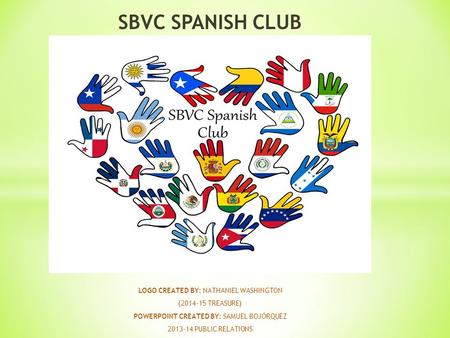 SBVC SPANISH CLUB LOGO CREATED BY: NATHANIEL WASHINGTON (2014-15 TREASURE) POWERPOINT CREATED BY: SAMUEL BOJÓRQUEZ 2013-14 PUBLIC RELATIONS.