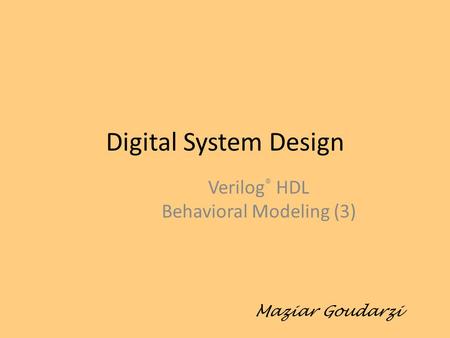 Digital System Design Verilog ® HDL Behavioral Modeling (3) Maziar Goudarzi.