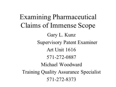 Examining Pharmaceutical Claims of Immense Scope Gary L. Kunz Supervisory Patent Examiner Art Unit 1616 571-272-0887 Michael Woodward Training Quality.