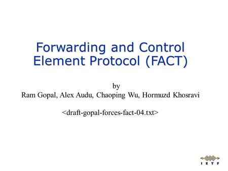 By Ram Gopal, Alex Audu, Chaoping Wu, Hormuzd Khosravi Forwarding and Control Element Protocol (FACT)