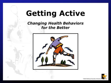 1 Getting Active Changing Health Behaviors for the Better.
