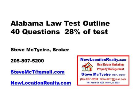 Alabama Law Test Outline 40 Questions 28% of test Steve McTyeire, Broker 205-807-5200 NewLocationRealty.com.