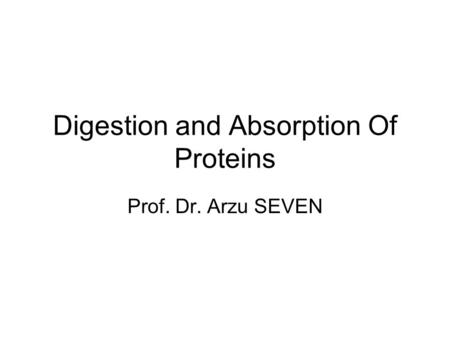 Digestion and Absorption Of Proteins Prof. Dr. Arzu SEVEN.