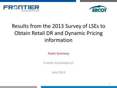 Results from the 2013 Survey of LSEs to Obtain Retail DR and Dynamic Pricing information Public Summary Frontier Associates LLC June 2014 1.