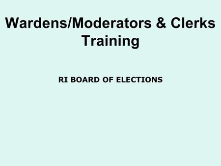 Wardens/Moderators & Clerks Training RI BOARD OF ELECTIONS.