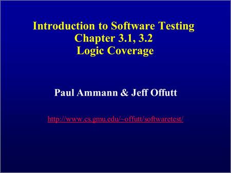 Introduction to Software Testing Chapter 3.1, 3.2 Logic Coverage Paul Ammann & Jeff Offutt
