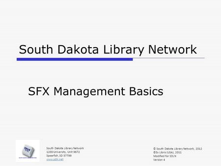 South Dakota Library Network SFX Management Basics South Dakota Library Network 1200 University, Unit 9672 Spearfish, SD 57799 www.sdln.net © South Dakota.
