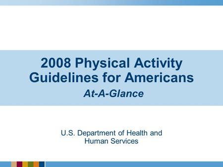 2008 Physical Activity Guidelines for Americans At-A-Glance U.S. Department of Health and Human Services.