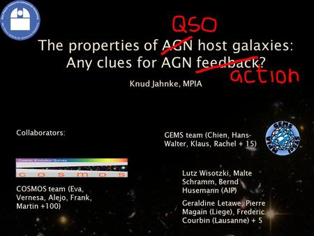 The properties of AGN host galaxies: Any clues for AGN feedback? Knud Jahnke, MPIA GEMS team (Chien, Hans- Walter, Klaus, Rachel + 15) COSMOS team (Eva,