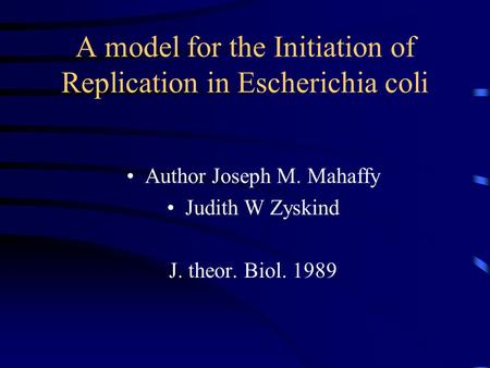 A model for the Initiation of Replication in Escherichia coli Author Joseph M. Mahaffy Judith W Zyskind J. theor. Biol. 1989.