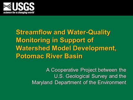 Streamflow and Water-Quality Monitoring in Support of Watershed Model Development, Potomac River Basin A Cooperative Project between the U.S. Geological.