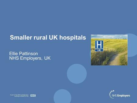 Smaller rural UK hospitals Ellie Pattinson NHS Employers, UK.