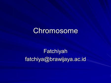 Fatchiyah fatchiya@brawijaya.ac.id Chromosome Fatchiyah fatchiya@brawijaya.ac.id.