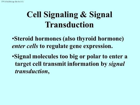 UW-M Cell Biology (Bio Sci 315) Cell Signaling & Signal Transduction Steroid hormones (also thyroid hormone) enter cells to regulate gene expression. Signal.