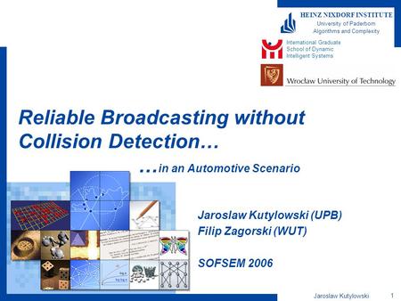 Jaroslaw Kutylowski 1 HEINZ NIXDORF INSTITUTE University of Paderborn Algorithms and Complexity Reliable Broadcasting without Collision Detection… … in.