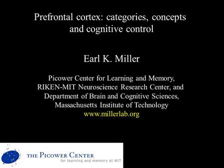 Prefrontal cortex: categories, concepts and cognitive control Earl K. Miller Picower Center for Learning and Memory, RIKEN-MIT Neuroscience Research Center,