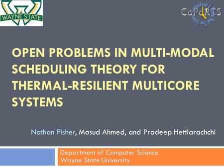 OPEN PROBLEMS IN MULTI-MODAL SCHEDULING THEORY FOR THERMAL-RESILIENT MULTICORE SYSTEMS Nathan Fisher, Masud Ahmed, and Pradeep Hettiarachchi Department.