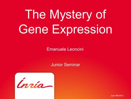 The Mystery of Gene Expression Emanuele Leoncini June 18th 2013 Junior Seminar.
