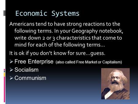Economic Systems Americans tend to have strong reactions to the following terms. In your Geography notebook, write down 2 or 3 characteristics that come.