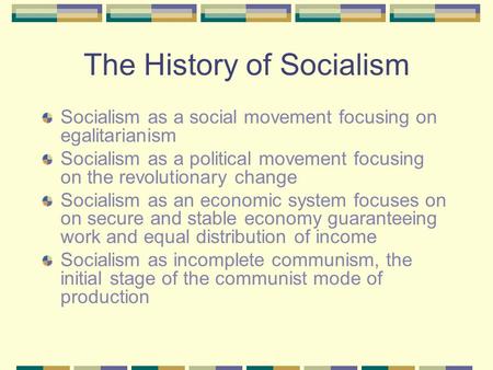 The History of Socialism Socialism as a social movement focusing on egalitarianism Socialism as a political movement focusing on the revolutionary change.