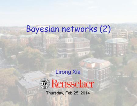 Lirong Xia Bayesian networks (2) Thursday, Feb 25, 2014.