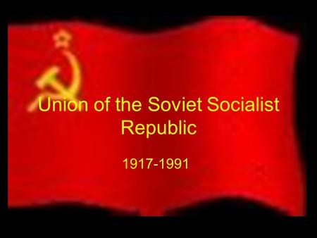 Union of the Soviet Socialist Republic 1917-1991.