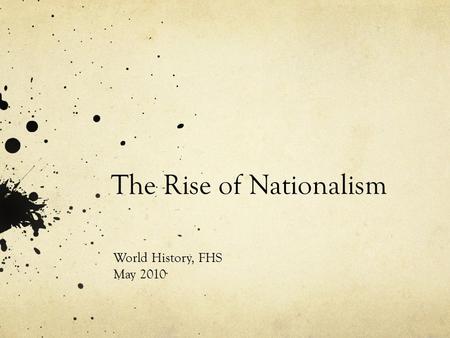 The Rise of Nationalism World History, FHS May 2010.