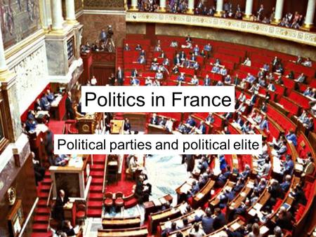Politics in France Political parties and political elite.