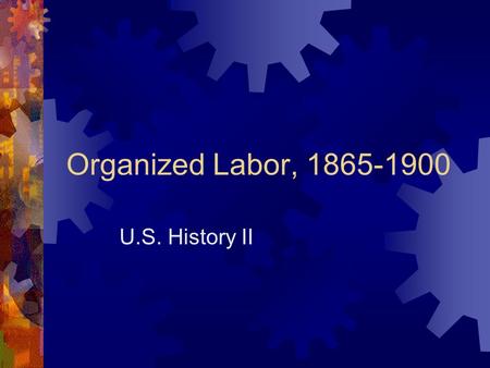 Organized Labor, 1865-1900 U.S. History II. Socialism’s Failure in the U.S.  2 Socialist parties in the U.S.  Daniel DeLeon’s Socialist Labor Party.