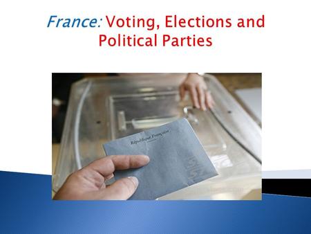  France- unitary state ◦ Elections held with considerable frequency at every territorial level ◦ Communes ◦ First European country to enfranchise a mass.