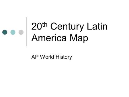 20 th Century Latin America Map AP World History.