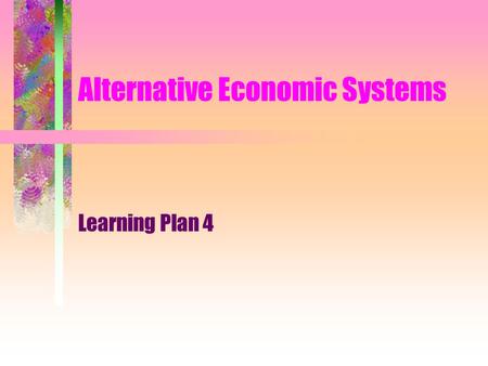 Alternative Economic Systems Learning Plan 4 Questions 1. Why does the scarcity problem force all societies to answer the questions what, how, and for.
