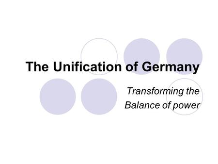 The Unification of Germany Transforming the Balance of power.