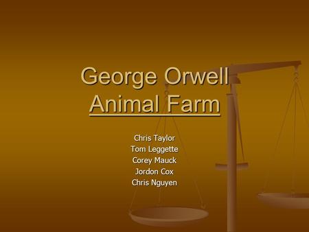 George Orwell Animal Farm Chris Taylor Tom Leggette Corey Mauck Jordon Cox Chris Nguyen.