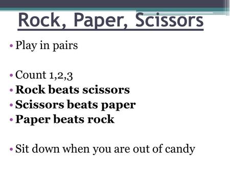 Rock, Paper, Scissors Play in pairs Count 1,2,3 Rock beats scissors