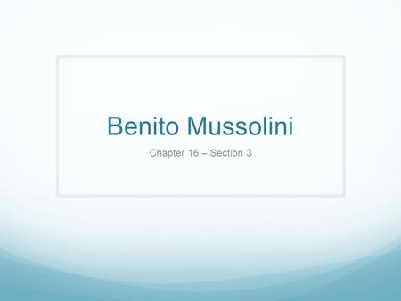 Benito Mussolini Chapter 16 – Section 3.