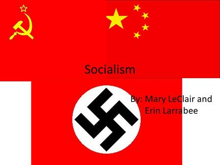 By: Mary LeClair and Erin Larrabee Socialism. What is Socialism?  Socialism is economic and political theories that advocate collective (or governmental)