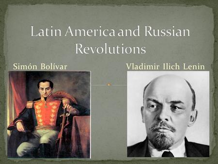 Simón Bolívar Vladimir Ilich Lenin. The success of the American Revolution and the French Revolution. The ideas of the Enlightenment thinkers changes.