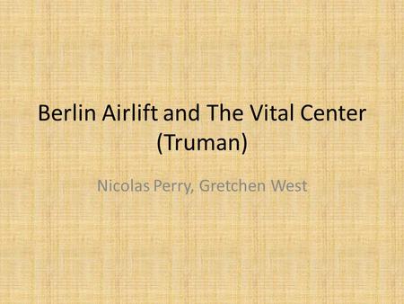 Berlin Airlift and The Vital Center (Truman) Nicolas Perry, Gretchen West.