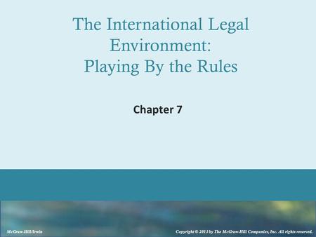 McGraw-Hill/Irwin Copyright © 2013 by The McGraw-Hill Companies, Inc. All rights reserved. The International Legal Environment: Playing By the Rules Chapter.
