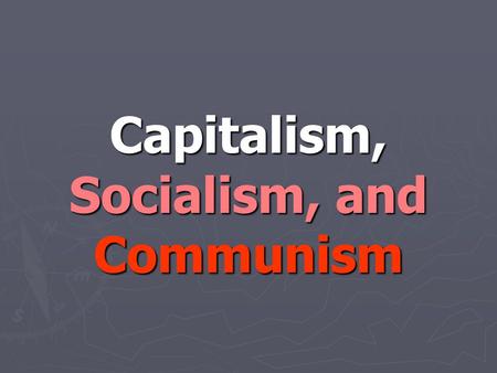 Capitalism, Socialism, and Communism. Capitalism “It is not from the benevolence of the butcher, the brewer, or the baker that we expect our dinner, but.