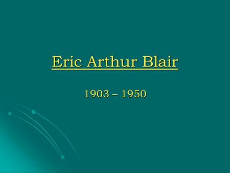 Eric Arthur Blair 1903 – 1950. Some information George Orwell – the name of river George Orwell – the name of river British journalism, critical essays,