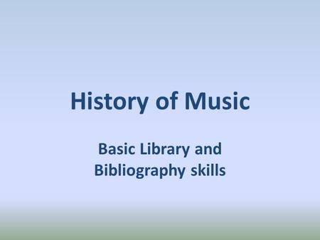 History of Music Basic Library and Bibliography skills.