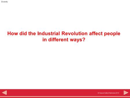 © HarperCollins Publishers 2010 Diversity How did the Industrial Revolution affect people in different ways?