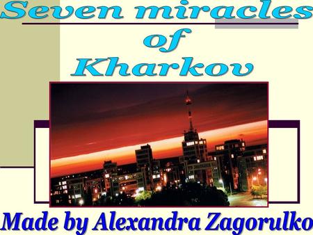 About Kharkov Seven miracles of Kharkov Photo album.