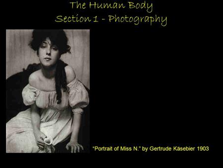 The Human Body Section 1 - Photography “Portrait of Miss N.” by Gertrude Käsebier 1903.