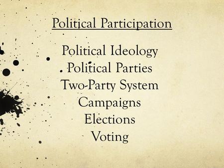 Political Ideology Political Parties Two-Party System Campaigns Elections Voting Political Participation.